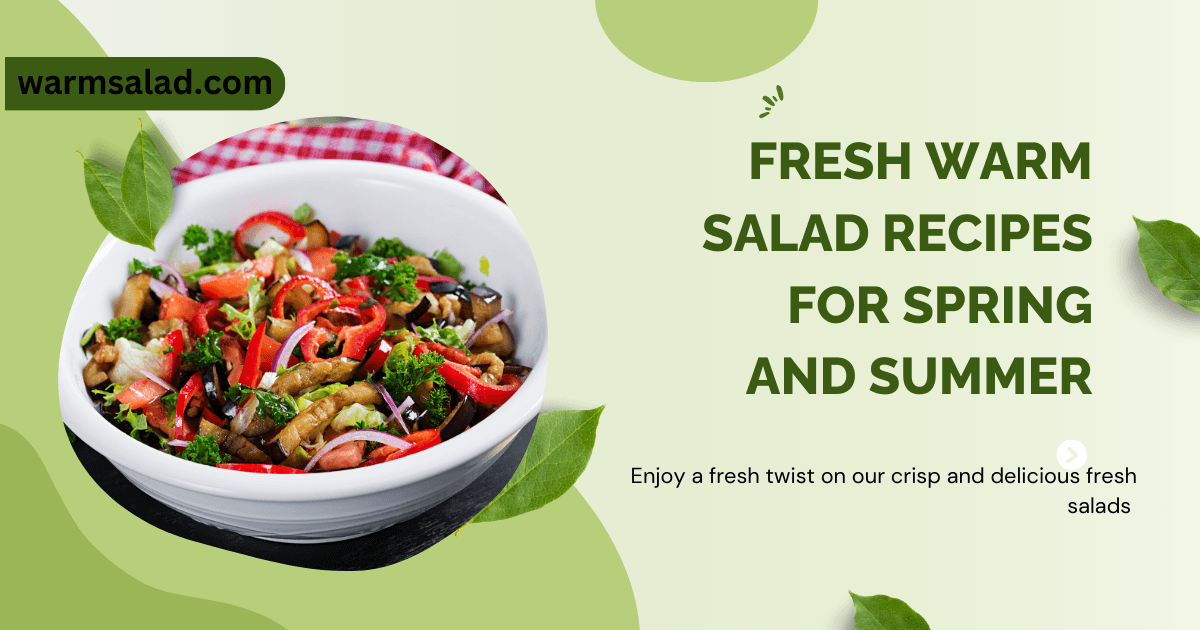 Fresh Warm Salad Recipes for Spring and Summer